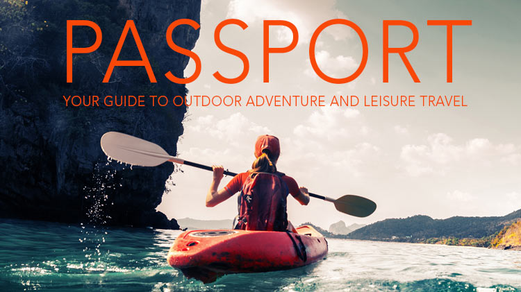 Passport: Your Guide to Outdoor Adventure and Leisure Travel! Passport: Your Guide to Outdoor Adventure and Leisure Travel!